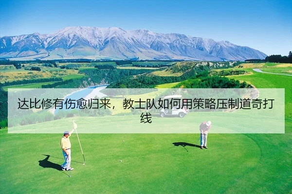 达比修有伤愈归来，教士队如何用策略压制道奇打线